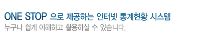 ONE STOP 으로 제공하는 인터넷 통계현황 시스템 누구나 쉽게 이해하고 활용하실 수 있습니다.